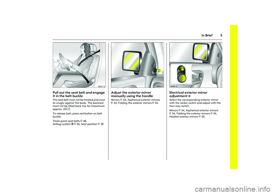 OPEL COMBO 2010 Owners Manual 5
In Brief
Picture no: 18531s.tif
Pull out the seat belt and engage
it in the belt buckle The seat belt must not be twisted and must
lie snugly against the body. The backrest
must not be tilted bac OPEL COMBO 2010 Owners Manual 5
In Brief
Picture no: 18531s.tif
Pull out the seat belt and engage
it in the belt buckle The seat belt must not be twisted and must
lie snugly against the body. The backrest
must not be tilted bac