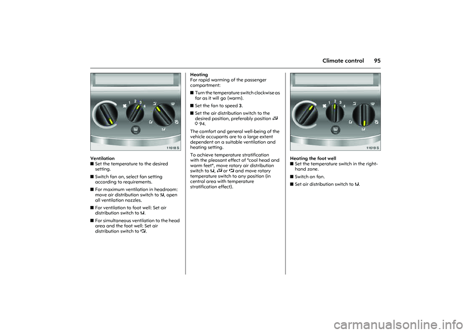 OPEL COMBO 2010 Owners Manual 95
Climate control
Picture no: 11618s.tif
Ventilation
zSet the temperature to the desired
setting.
zSwitch fan on, select fan setting
according to requirements.
zFor maximum ventilation in headro OPEL COMBO 2010 Owners Manual 95
Climate control
Picture no: 11618s.tif
Ventilation
zSet the temperature to the desired
setting.
zSwitch fan on, select fan setting
according to requirements.
zFor maximum ventilation in headro