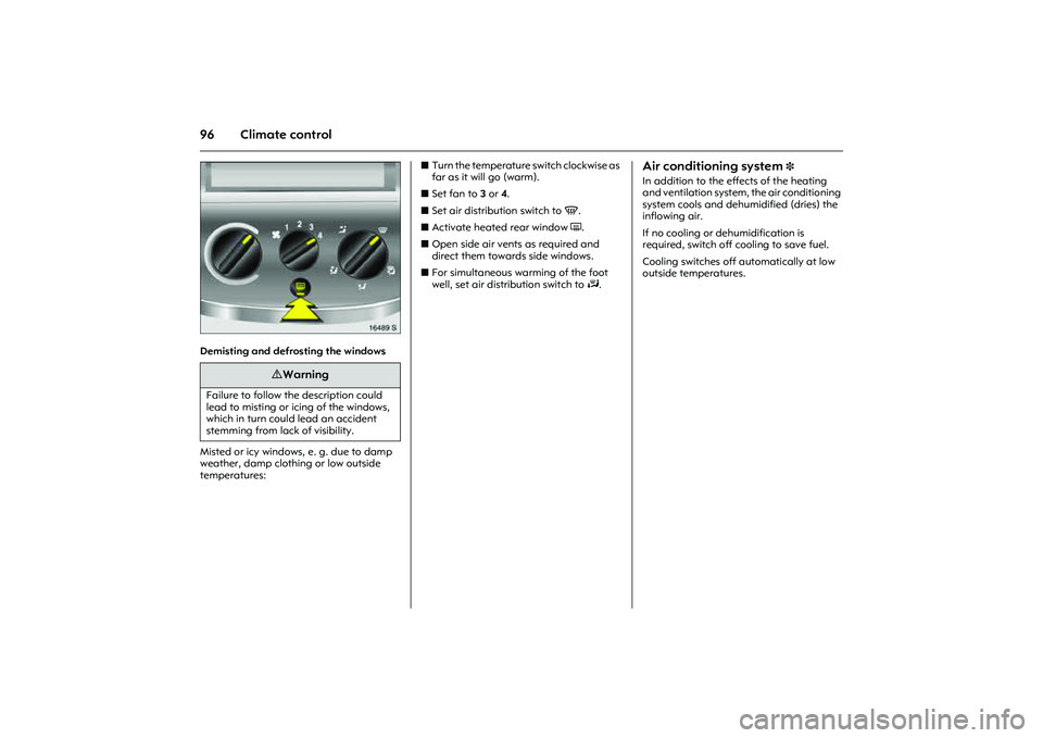 OPEL COMBO 2010 Owners Manual 96 Climate control
Picture no: 16489s.tif
Demisting and defrosting the windows
Misted or icy windows, e. g. due to damp
weather, damp clothing or low outside
temperatures:zTurn the temperature swit OPEL COMBO 2010 Owners Manual 96 Climate control
Picture no: 16489s.tif
Demisting and defrosting the windows
Misted or icy windows, e. g. due to damp
weather, damp clothing or low outside
temperatures:zTurn the temperature swit