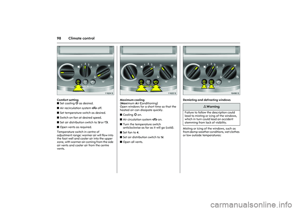 OPEL COMBO 2010 Owners Manual 98 Climate control
Picture no: 11624s.tif
Comfort setting
zSet cooling n as desired.
zAir recirculation system 4 off.
zSet temperature switch as desired.
zSwitch on fan at desired speed.
zSet air OPEL COMBO 2010 Owners Manual 98 Climate control
Picture no: 11624s.tif
Comfort setting
zSet cooling n as desired.
zAir recirculation system 4 off.
zSet temperature switch as desired.
zSwitch on fan at desired speed.
zSet air