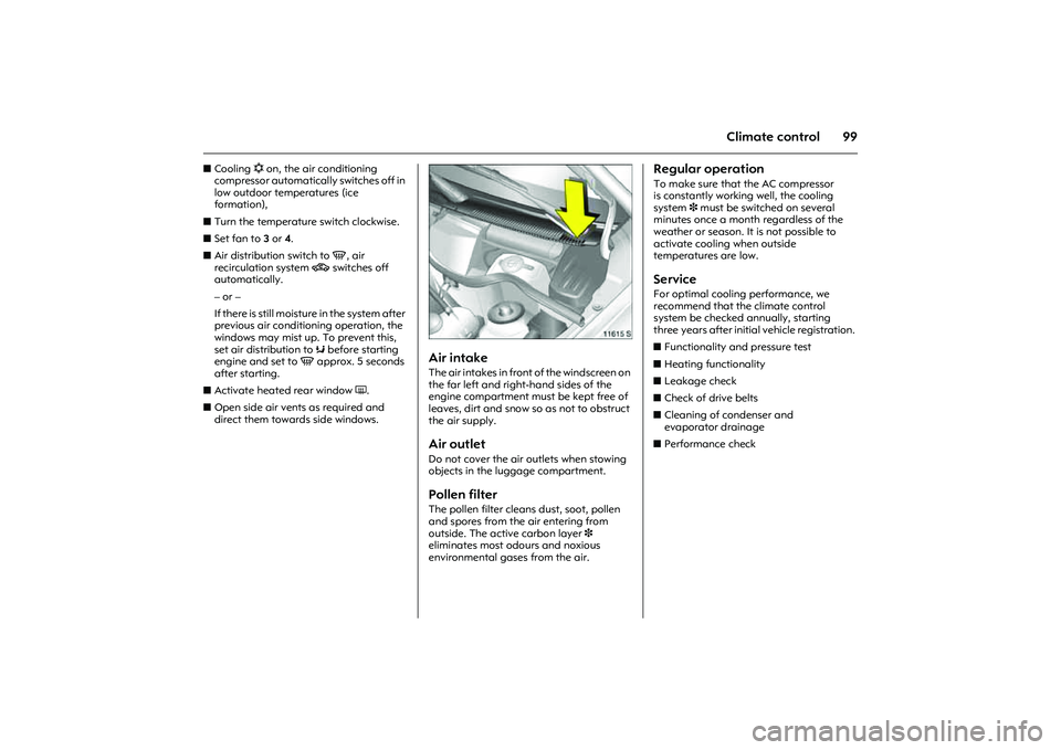 OPEL COMBO 2010 Owners Manual 99
Climate control
zCooling n on, the air conditioning
compressor automatically switches off in
low outdoor temperatures (ice
formation),
zTurn the temperature switch clockwise.
zSet fan to 3 or 4 OPEL COMBO 2010 Owners Manual 99
Climate control
zCooling n on, the air conditioning
compressor automatically switches off in
low outdoor temperatures (ice
formation),
zTurn the temperature switch clockwise.
zSet fan to 3 or 4
