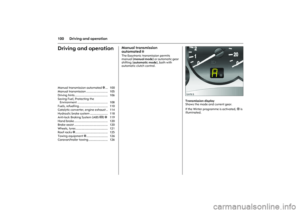 OPEL COMBO 2010 Owners Manual 100 Driving and operationDriving and operation
Manual transmission
automated
3
The Easytronic transmission permits
manual (manual mode) or automatic gear
shifting (automatic mode), both with
auto OPEL COMBO 2010 Owners Manual 100 Driving and operationDriving and operation
Manual transmission
automated
3
The Easytronic transmission permits
manual (manual mode) or automatic gear
shifting (automatic mode), both with
auto