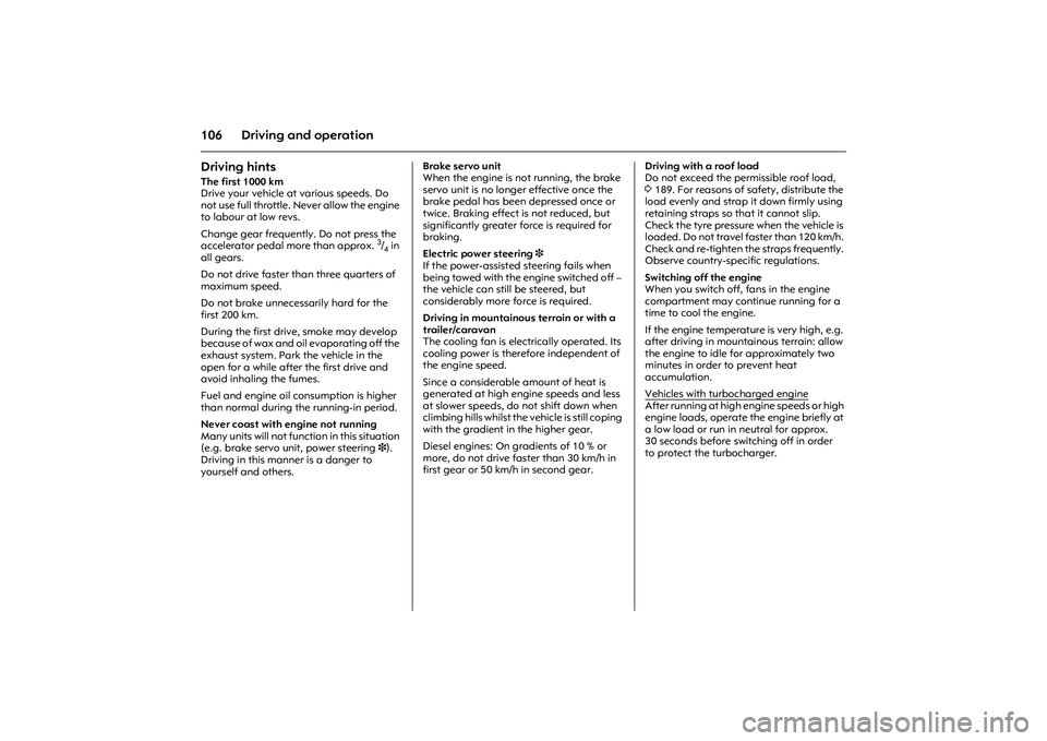 OPEL COMBO 2010 Owners Manual 106 Driving and operationDriving hints The first 1000 km
Drive your vehicle at various speeds. Do
not use full throttle. Never allow the engine
to labour at low revs.
Change gear frequently. Do no OPEL COMBO 2010 Owners Manual 106 Driving and operationDriving hints The first 1000 km
Drive your vehicle at various speeds. Do
not use full throttle. Never allow the engine
to labour at low revs.
Change gear frequently. Do no