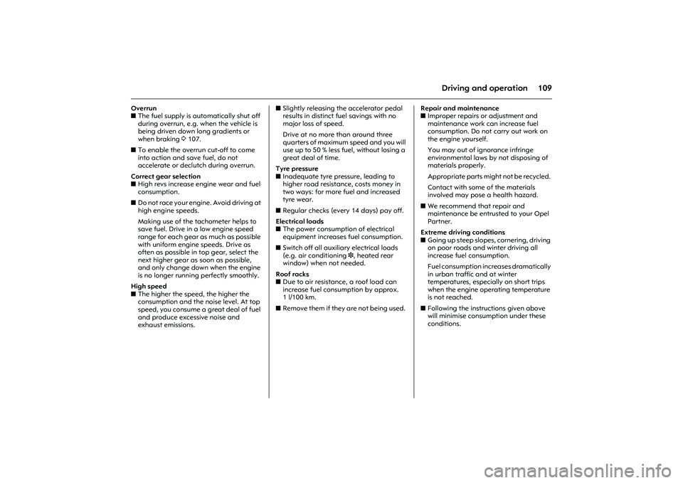 OPEL COMBO 2010 Owners Manual 109
Driving and operation
Overrun
zThe fuel supply is automatically shut off
during overrun, e.g. when the vehicle is
being driven down long gradients or
when braking 3107.
zTo enable the overrun OPEL COMBO 2010 Owners Manual 109
Driving and operation
Overrun
zThe fuel supply is automatically shut off
during overrun, e.g. when the vehicle is
being driven down long gradients or
when braking 3107.
zTo enable the overrun