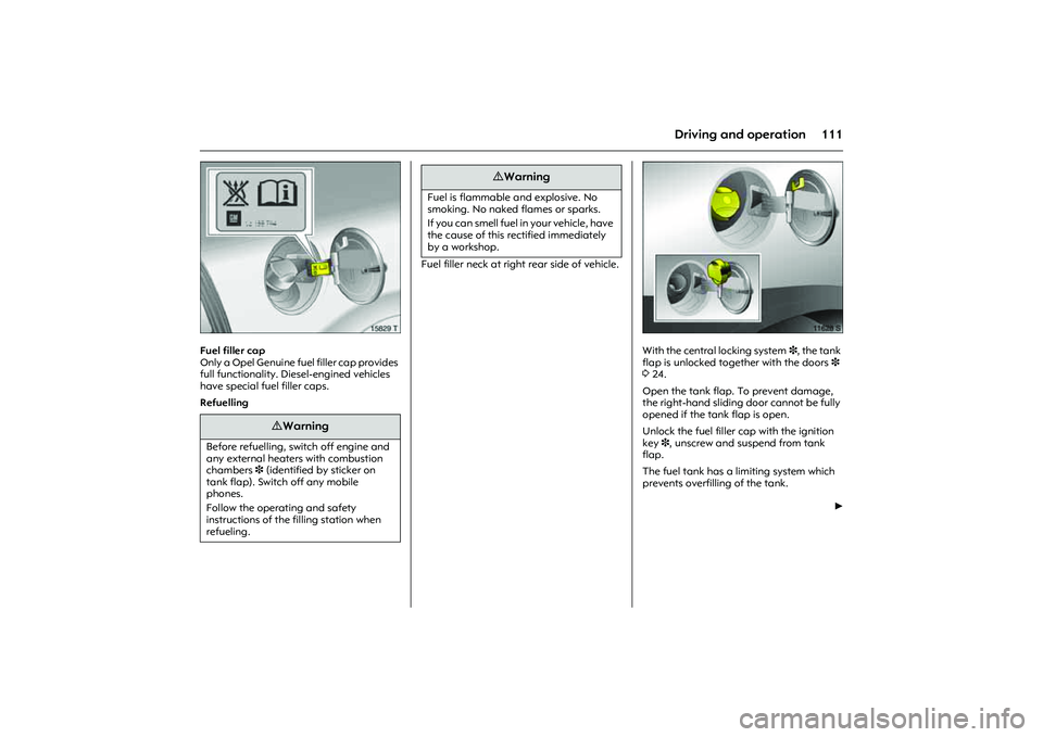 OPEL COMBO 2010 Owners Manual 111
Driving and operation
Picture no: 15829t.tif
Fuel filler cap
Only a Opel Genuine fuel filler cap provides
full functionality. Diesel-engined vehicles
have special fuel filler caps.
Refuelling OPEL COMBO 2010 Owners Manual 111
Driving and operation
Picture no: 15829t.tif
Fuel filler cap
Only a Opel Genuine fuel filler cap provides
full functionality. Diesel-engined vehicles
have special fuel filler caps.
Refuelling