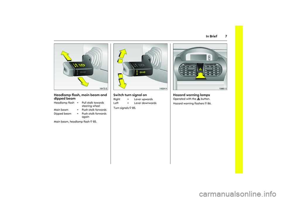 OPEL COMBO 2010 Owners Manual 7
In Brief
Picture no: 18475s.tif
Headlamp flash, main beam and
dipped beam Main beam, headlamp flash 385.
Picture no: 14054h.tif
Switch turn signal onTurn signals 385.
Picture no: 15865s.tif
Hazar OPEL COMBO 2010 Owners Manual 7
In Brief
Picture no: 18475s.tif
Headlamp flash, main beam and
dipped beam Main beam, headlamp flash 385.
Picture no: 14054h.tif
Switch turn signal onTurn signals 385.
Picture no: 15865s.tif
Hazar
