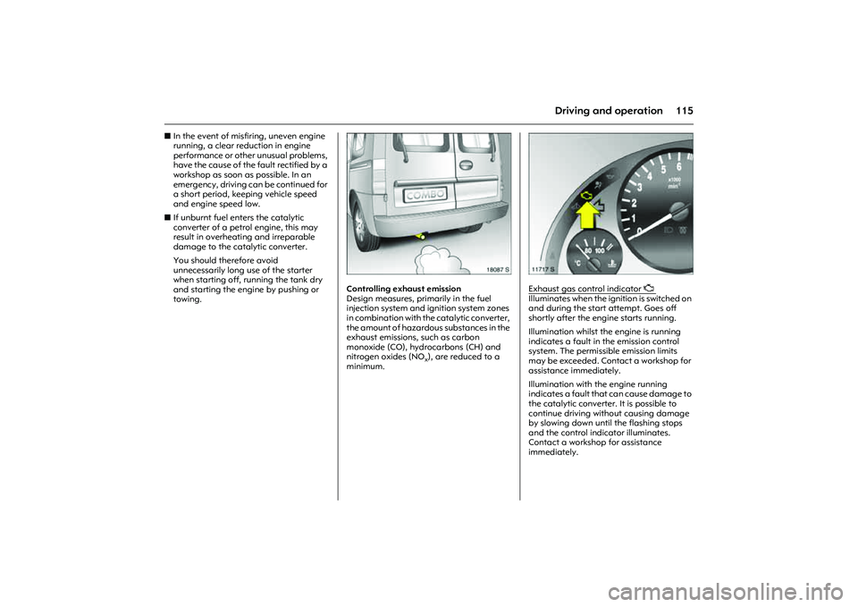 OPEL COMBO 2010 Owners Manual 115
Driving and operation
zIn the event of misfiring, uneven engine
running, a clear reduction in engine
performance or other unusual problems,
have the cause of the fault rectified by a
workshop OPEL COMBO 2010 Owners Manual 115
Driving and operation
zIn the event of misfiring, uneven engine
running, a clear reduction in engine
performance or other unusual problems,
have the cause of the fault rectified by a
workshop