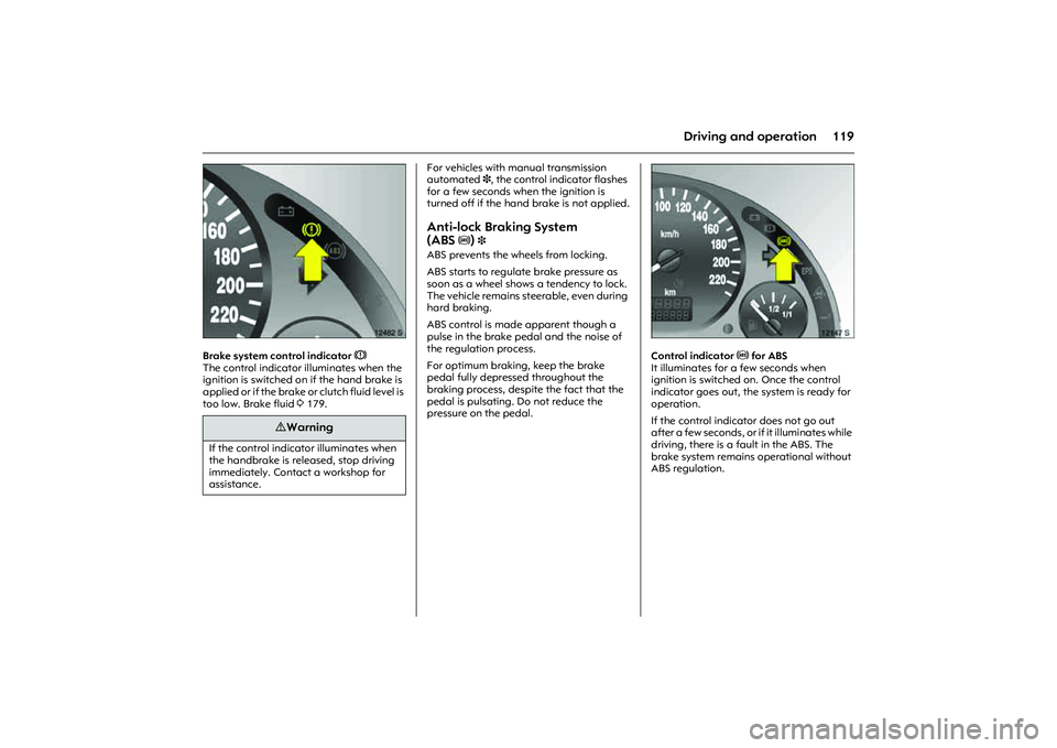 OPEL COMBO 2010 Owners Manual 119
Driving and operation
Picture no: 12482s.tif
Brake system control indicator R
The control indicator illuminates when the
ignition is switched on if the hand brake is
applied or if the brake or c OPEL COMBO 2010 Owners Manual 119
Driving and operation
Picture no: 12482s.tif
Brake system control indicator R
The control indicator illuminates when the
ignition is switched on if the hand brake is
applied or if the brake or c
