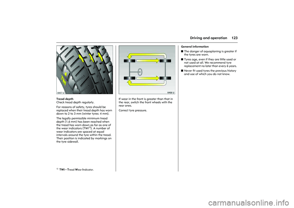 OPEL COMBO 2010  Owners Manual 123
Driving and operation
Picture no: 6457u.tif
Tread depth 
Check tread depth regularly. 
For reasons of safety, tyres should be 
replaced when their tread depth has worn 
down to 2 to 3 mm (winter t