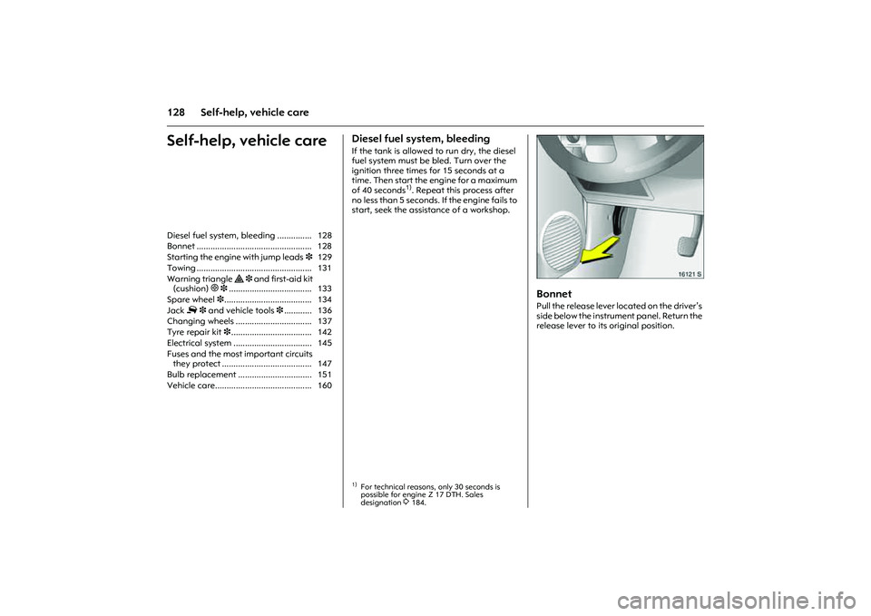 OPEL COMBO 2010 Owners Manual 128 Self-help, vehicle careSelf-help, vehicle care
Diesel fuel system, bleeding If the tank is allowed to run dry, the diesel
fuel system must be bled. Turn over the
ignition three times for 15 seco OPEL COMBO 2010 Owners Manual 128 Self-help, vehicle careSelf-help, vehicle care
Diesel fuel system, bleeding If the tank is allowed to run dry, the diesel
fuel system must be bled. Turn over the
ignition three times for 15 seco