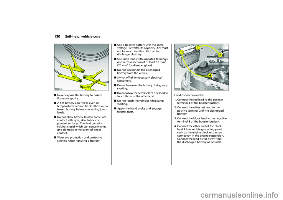 OPEL COMBO 2010  Owners Manual 130 Self-help, vehicle care
Picture no: 15286a.tif
zNever expose the battery to naked 
flames or sparks. 
zA flat battery can freeze even at 
temperatures around 0 C. Thaw out a 
frozen battery befor