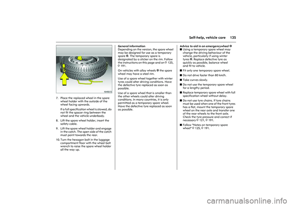 OPEL COMBO 2010 Owners Manual 135
Self-help, vehicle care
Picture no: 16493s.tif
7. Place the replaced wheel in the spare
wheel holder with the outside of the
wheel facing upwards.
If a full specification wheel is stowed, do
no OPEL COMBO 2010 Owners Manual 135
Self-help, vehicle care
Picture no: 16493s.tif
7. Place the replaced wheel in the spare
wheel holder with the outside of the
wheel facing upwards.
If a full specification wheel is stowed, do
no