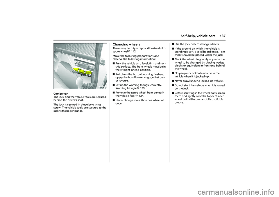 OPEL COMBO 2010 Owners Manual 137
Self-help, vehicle care
Picture no: 12461s.tif
Combo van
The jack and the vehicle tools are secured
behind the driver’s seat.
The jack is secured in place by a wing
screw. The vehicle tools a OPEL COMBO 2010 Owners Manual 137
Self-help, vehicle care
Picture no: 12461s.tif
Combo van
The jack and the vehicle tools are secured
behind the driver’s seat.
The jack is secured in place by a wing
screw. The vehicle tools a