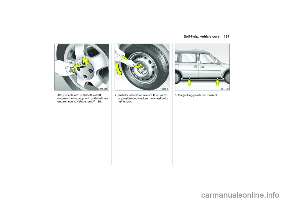 OPEL COMBO 2010 Owners Manual 139
Self-help, vehicle care
Picture no: 11642s.tif
Alloy wheels with anti-theft lock3:
unscrew the hub cap with anti-theft key
and remove it. Vehicle tools 3136.
Picture no: 11643s.tif
2. Push the w OPEL COMBO 2010 Owners Manual 139
Self-help, vehicle care
Picture no: 11642s.tif
Alloy wheels with anti-theft lock3:
unscrew the hub cap with anti-theft key
and remove it. Vehicle tools 3136.
Picture no: 11643s.tif
2. Push the w