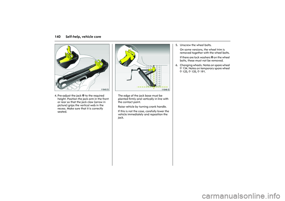 OPEL COMBO 2010 Owners Manual 140 Self-help, vehicle care
Picture no: 11645s.tif
4. Pre-adjust the jack 3 to the required
height. Position the jack arm in the front
or rear so that the jack claw (arrow in
picture) grips the ver OPEL COMBO 2010 Owners Manual 140 Self-help, vehicle care
Picture no: 11645s.tif
4. Pre-adjust the jack 3 to the required
height. Position the jack arm in the front
or rear so that the jack claw (arrow in
picture) grips the ver