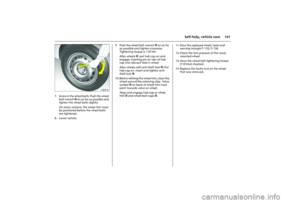 OPEL COMBO 2010 Owners Manual 141
Self-help, vehicle care
Picture no: 11647s.tif
7. Screw in the wheel bolts. Push the wheel
bolt wrench 3 on as far as possible and
tighten the wheel bolts slightly.
On some versions, the wheel OPEL COMBO 2010 Owners Manual 141
Self-help, vehicle care
Picture no: 11647s.tif
7. Screw in the wheel bolts. Push the wheel
bolt wrench 3 on as far as possible and
tighten the wheel bolts slightly.
On some versions, the wheel