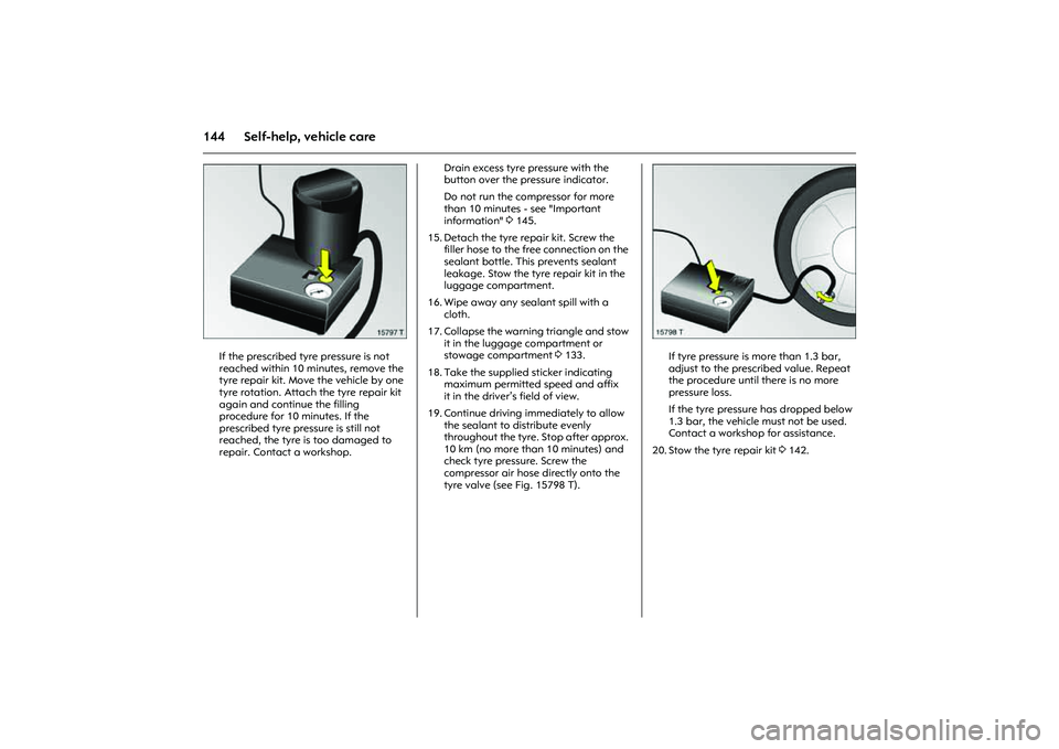 OPEL COMBO 2010 Owners Manual 144 Self-help, vehicle care
Picture no: 15797t.tif
If the prescribed tyre pressure is not
reached within 10 minutes, remove the
tyre repair kit. Move the vehicle by one
tyre rotation. Attach the ty OPEL COMBO 2010 Owners Manual 144 Self-help, vehicle care
Picture no: 15797t.tif
If the prescribed tyre pressure is not
reached within 10 minutes, remove the
tyre repair kit. Move the vehicle by one
tyre rotation. Attach the ty