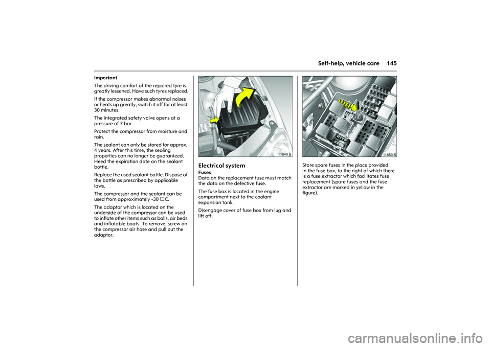 OPEL COMBO 2010 Owners Manual 145
Self-help, vehicle care
Important
The driving comfort of the repaired tyre is
greatly lessened. Have such tyres replaced.
If the compressor makes abnormal noises
or heats up greatly, switch it o OPEL COMBO 2010 Owners Manual 145
Self-help, vehicle care
Important
The driving comfort of the repaired tyre is
greatly lessened. Have such tyres replaced.
If the compressor makes abnormal noises
or heats up greatly, switch it o