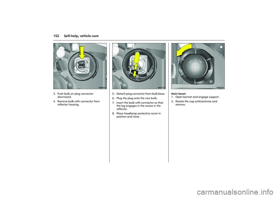 OPEL COMBO 2010 Owners Manual 152 Self-help, vehicle care
Picture no: 16076s.tif
3. Push bulb on plug connector
downward.
4. Remove bulb with connector from
reflector housing.
Picture no: 16077s.tif
5. Detach plug connector fr OPEL COMBO 2010 Owners Manual 152 Self-help, vehicle care
Picture no: 16076s.tif
3. Push bulb on plug connector
downward.
4. Remove bulb with connector from
reflector housing.
Picture no: 16077s.tif
5. Detach plug connector fr