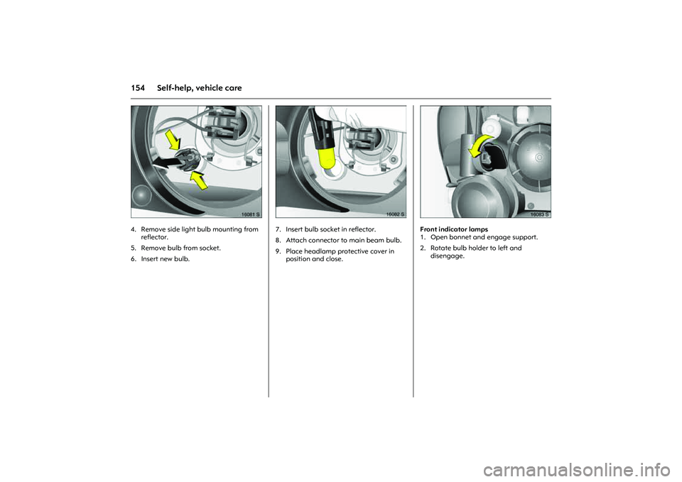 OPEL COMBO 2010 Owners Manual 154 Self-help, vehicle care
Picture no: 16081s.tif
4. Remove side light bulb mounting from
reflector.
5. Remove bulb from socket.
6. Insert new bulb.
Picture no: 16082s.tif
7. Insert bulb socket i OPEL COMBO 2010 Owners Manual 154 Self-help, vehicle care
Picture no: 16081s.tif
4. Remove side light bulb mounting from
reflector.
5. Remove bulb from socket.
6. Insert new bulb.
Picture no: 16082s.tif
7. Insert bulb socket i