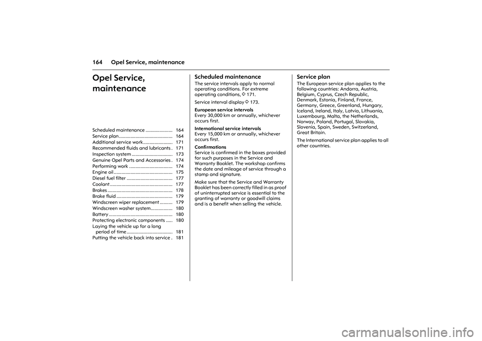 OPEL COMBO 2010 Owners Manual 164 Opel Service, maintenanceOpel Service,
maintenance
Scheduled maintenanceThe service intervals apply to normal
operating conditions. For extreme
operating conditions, 3171.
Service interval displ OPEL COMBO 2010 Owners Manual 164 Opel Service, maintenanceOpel Service,
maintenance
Scheduled maintenanceThe service intervals apply to normal
operating conditions. For extreme
operating conditions, 3171.
Service interval displ