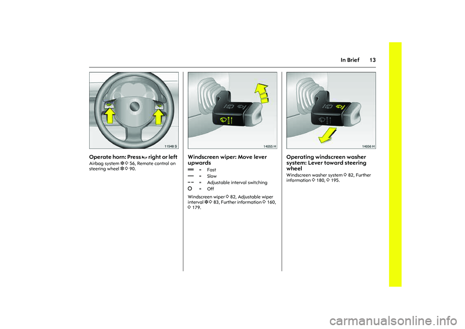 OPEL COMBO 2010 Owners Manual 13
In Brief
Picture no: 11548s.tif
Operate horn: Press
j
right or left
Airbag system 3 356, Remote control on
steering wheel 3 390.
Picture no: 14055h.tif
Windscreen wiper: Move lever
upwards Win OPEL COMBO 2010 Owners Manual 13
In Brief
Picture no: 11548s.tif
Operate horn: Press
j
right or left
Airbag system 3 356, Remote control on
steering wheel 3 390.
Picture no: 14055h.tif
Windscreen wiper: Move lever
upwards Win