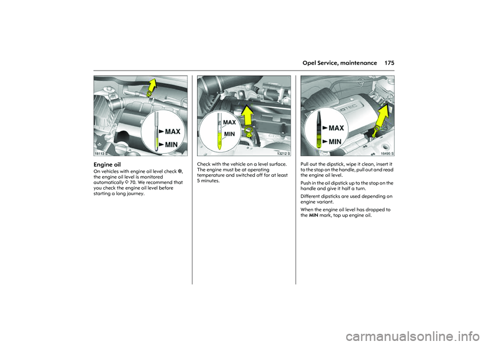 OPEL COMBO 2010 Owners Manual 175
Opel Service, maintenance
Picture no: 18113s.tif
Engine oil On vehicles with engine oil level check 3,
the engine oil level is monitored
automatically 370. We recommend that
you check the engin OPEL COMBO 2010 Owners Manual 175
Opel Service, maintenance
Picture no: 18113s.tif
Engine oil On vehicles with engine oil level check 3,
the engine oil level is monitored
automatically 370. We recommend that
you check the engin