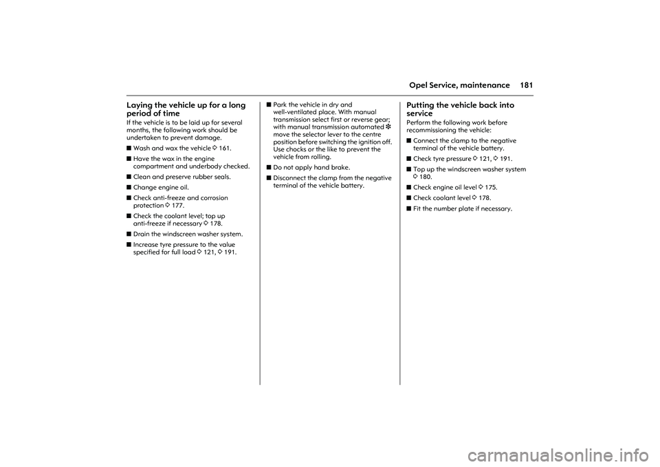 OPEL COMBO 2010 Owners Manual 181
Opel Service, maintenance
Laying the vehicle up for a long
period of time If the vehicle is to be laid up for several
months, the following work should be
undertaken to prevent damage.
zWash a OPEL COMBO 2010 Owners Manual 181
Opel Service, maintenance
Laying the vehicle up for a long
period of time If the vehicle is to be laid up for several
months, the following work should be
undertaken to prevent damage.
zWash a