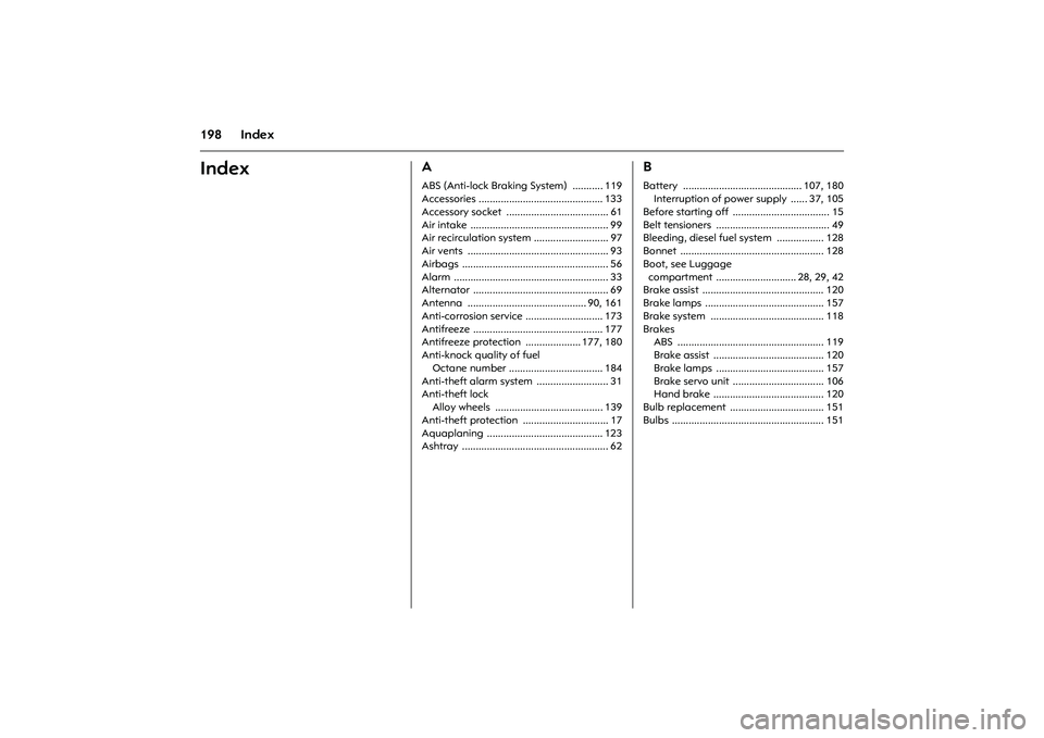 OPEL COMBO 2010 Owners Manual 198 IndexIndex
AABS (Anti-lock Braking System) ........... 119
Accessories ............................................. 133
Accessory socket ..................................... 61
Air intake ... OPEL COMBO 2010 Owners Manual 198 IndexIndex
AABS (Anti-lock Braking System) ........... 119
Accessories ............................................. 133
Accessory socket ..................................... 61
Air intake ...