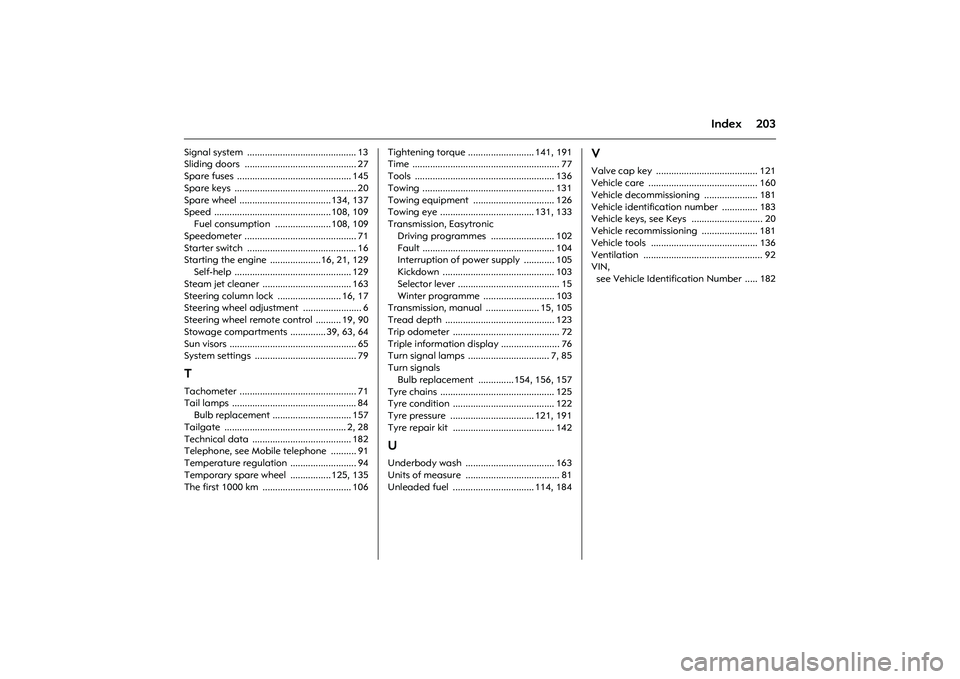 OPEL COMBO 2010 Owners Manual 203
Index
Signal system ........................................... 13
Sliding doors ............................................ 27
Spare fuses ............................................. 145
Sp OPEL COMBO 2010 Owners Manual 203
Index
Signal system ........................................... 13
Sliding doors ............................................ 27
Spare fuses ............................................. 145
Sp