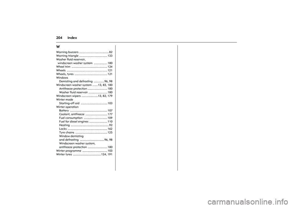 OPEL COMBO 2010 Owners Manual 204 IndexWWarning buzzers ...................................... 82
Warning triangle .................................... 133
Washer fluid reservoir,
windscreen washer system ................. 180
W OPEL COMBO 2010 Owners Manual 204 IndexWWarning buzzers ...................................... 82
Warning triangle .................................... 133
Washer fluid reservoir,
windscreen washer system ................. 180
W
