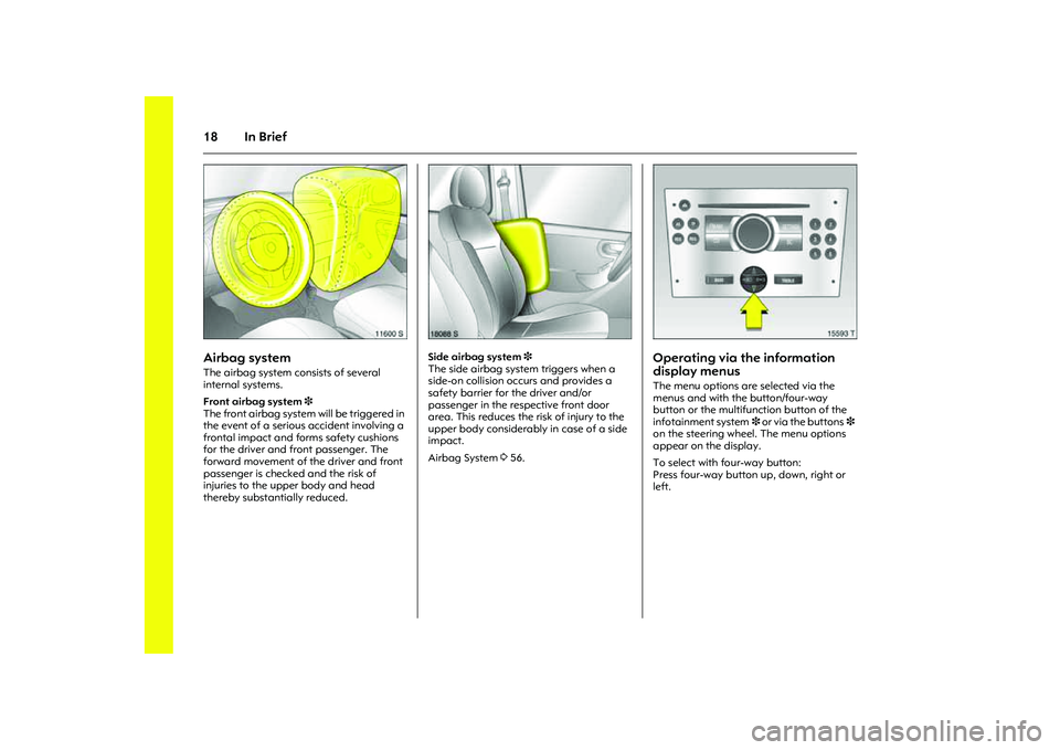 OPEL COMBO 2010 Owners Manual 18 In Brief
Picture no: 11600s.tif
Airbag system The airbag system consists of several
internal systems.
Front airbag system 3
The front airbag system will be triggered in
the event of a serious a OPEL COMBO 2010 Owners Manual 18 In Brief
Picture no: 11600s.tif
Airbag system The airbag system consists of several
internal systems.
Front airbag system 3
The front airbag system will be triggered in
the event of a serious a