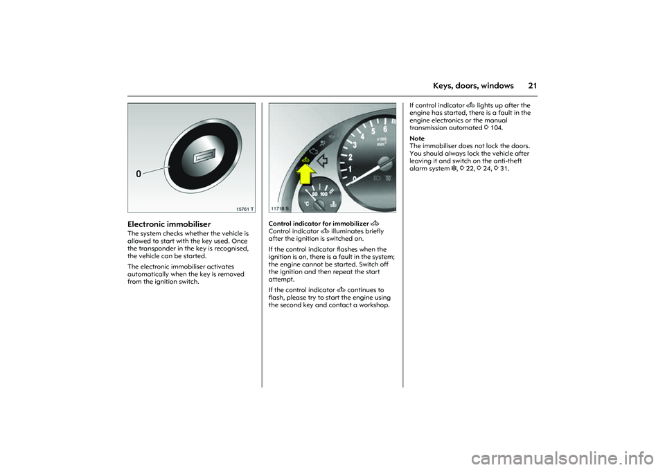 OPEL COMBO 2010 Owners Manual 21
Keys, doors, windows
Picture no: 15761t.tif
Electronic immobiliser The system checks whether the vehicle is
allowed to start with the key used. Once
the transponder in the key is recognised,
the OPEL COMBO 2010 Owners Manual 21
Keys, doors, windows
Picture no: 15761t.tif
Electronic immobiliser The system checks whether the vehicle is
allowed to start with the key used. Once
the transponder in the key is recognised,
the