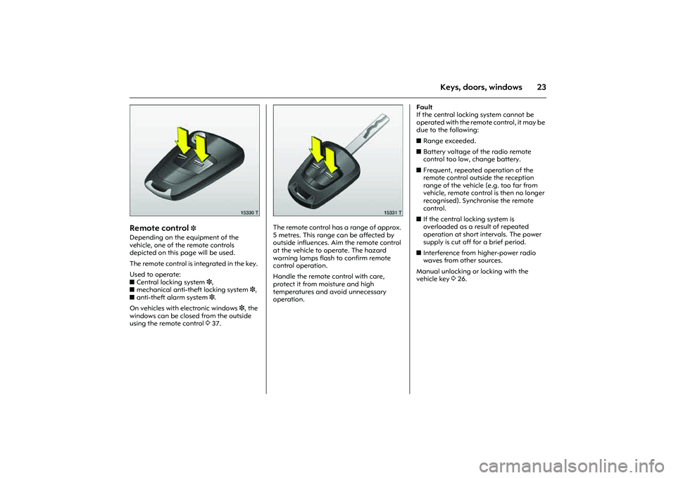 OPEL COMBO 2010 Owners Manual 23
Keys, doors, windows
Picture no: 15330t.tif
Remote control
3
Depending on the equipment of the
vehicle, one of the remote controls
depicted on this page will be used.
The remote control is int OPEL COMBO 2010 Owners Manual 23
Keys, doors, windows
Picture no: 15330t.tif
Remote control
3
Depending on the equipment of the
vehicle, one of the remote controls
depicted on this page will be used.
The remote control is int