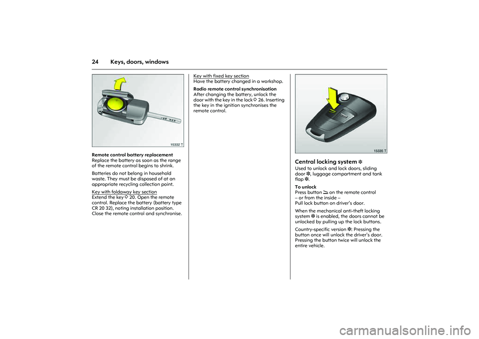 OPEL COMBO 2010 Owners Manual 24 Keys, doors, windows
Picture no: 15332t.tif
Remote control battery replacement
Replace the battery as soon as the range
of the remote control begins to shrink.
Batteries do not belong in househo OPEL COMBO 2010 Owners Manual 24 Keys, doors, windows
Picture no: 15332t.tif
Remote control battery replacement
Replace the battery as soon as the range
of the remote control begins to shrink.
Batteries do not belong in househo