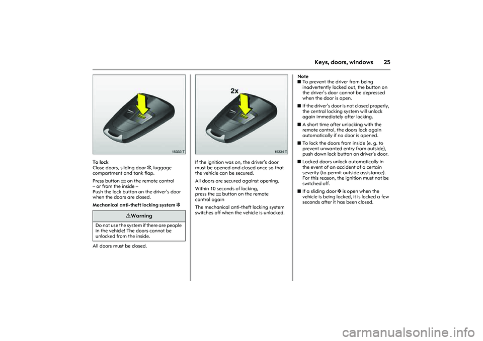 OPEL COMBO 2010 Owners Guide 25
Keys, doors, windows
Picture no: 15333t.tif
To lock
Close doors, sliding door 3, luggage
compartment and tank flap.
Press button p on the remote control
– or from the inside –
Push the loc OPEL COMBO 2010 Owners Guide 25
Keys, doors, windows
Picture no: 15333t.tif
To lock
Close doors, sliding door 3, luggage
compartment and tank flap.
Press button p on the remote control
– or from the inside –
Push the loc