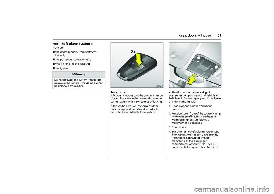 OPEL COMBO 2010 Owners Guide 31
Keys, doors, windows
Anti-theft alarm system
3
monitors
zthe doors, luggage compartment,
bonnet,
zthe passenger compartment,
zvehicle tilt, e. g. if it is raised,
zthe ignition.
Picture no: OPEL COMBO 2010 Owners Guide 31
Keys, doors, windows
Anti-theft alarm system
3
monitors
zthe doors, luggage compartment,
bonnet,
zthe passenger compartment,
zvehicle tilt, e. g. if it is raised,
zthe ignition.
Picture no: