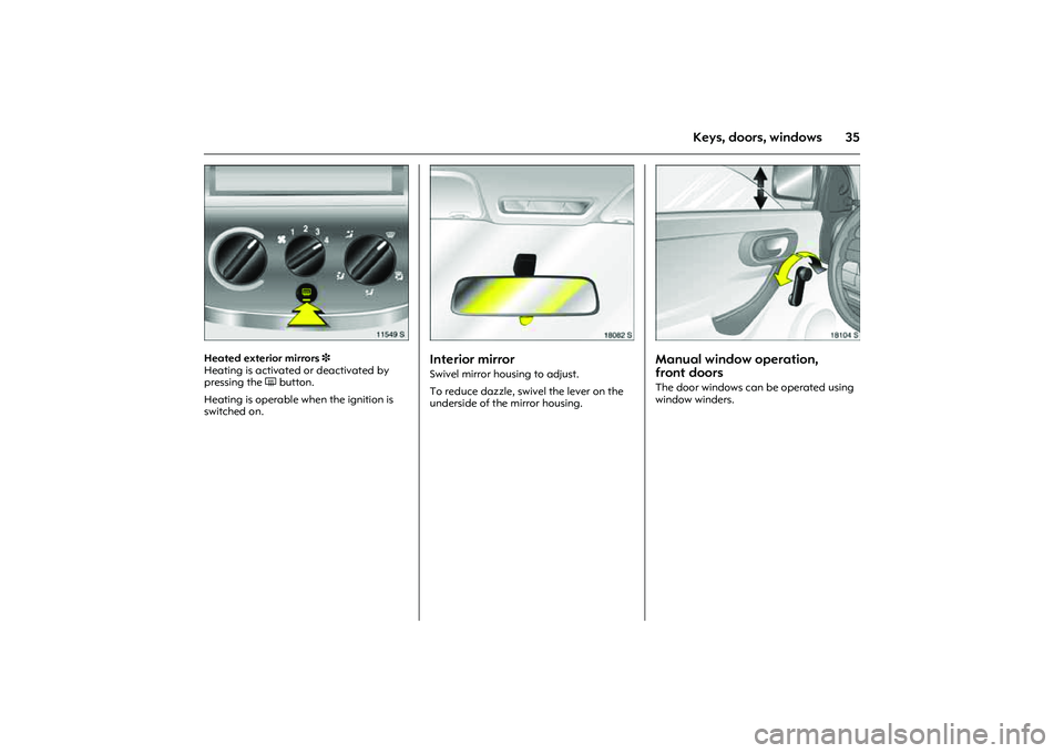 OPEL COMBO 2010 Service Manual 35
Keys, doors, windows
Picture no: 11549s.tif
Heated exterior mirrors 3
Heating is activated or deactivated by
pressing the Ü button.
Heating is operable when the ignition is
switched on.
Pictu OPEL COMBO 2010 Service Manual 35
Keys, doors, windows
Picture no: 11549s.tif
Heated exterior mirrors 3
Heating is activated or deactivated by
pressing the Ü button.
Heating is operable when the ignition is
switched on.
Pictu