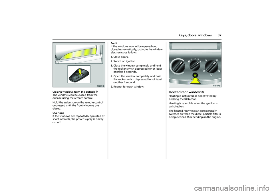 OPEL COMBO 2010  Owners Manual 37
Keys, doors, windows
Picture no: 17899s.tif
Closing windows from the outside 3 
The windows can be closed from the 
outside using the remote control. 
Hold the p button on the remote control 
depre