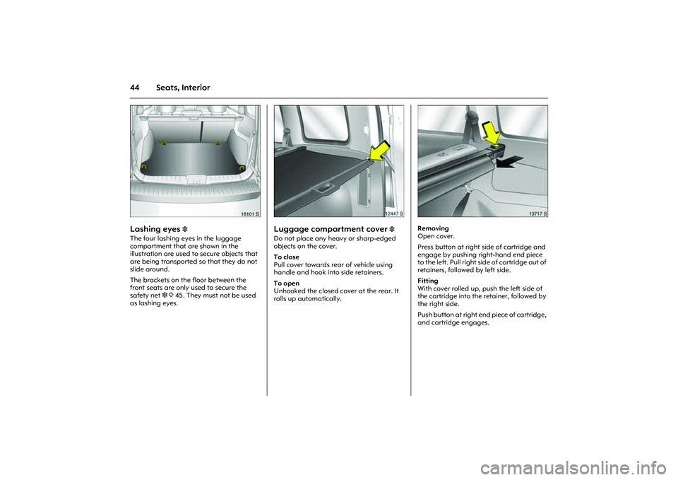 OPEL COMBO 2010 Owners Manual 44 Seats, Interior
Picture no: 18101s.tif
Lashing eyes
3
The four lashing eyes in the luggage
compartment that are shown in the
illustration are used to secure objects that
are being transported OPEL COMBO 2010 Owners Manual 44 Seats, Interior
Picture no: 18101s.tif
Lashing eyes
3
The four lashing eyes in the luggage
compartment that are shown in the
illustration are used to secure objects that
are being transported