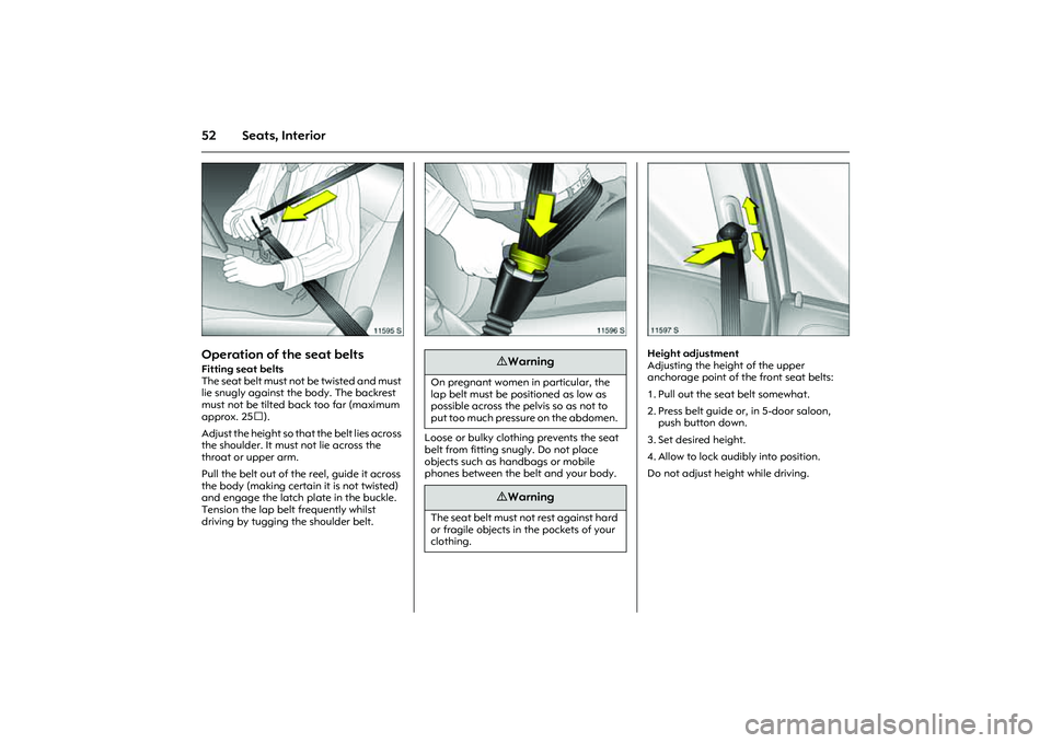 OPEL COMBO 2010 Workshop Manual 52 Seats, Interior
Picture no: 11595s.tif
Operation of the seat belts Fitting seat belts
The seat belt must not be twisted and must
lie snugly against the body. The backrest
must not be tilted back OPEL COMBO 2010 Workshop Manual 52 Seats, Interior
Picture no: 11595s.tif
Operation of the seat belts Fitting seat belts
The seat belt must not be twisted and must
lie snugly against the body. The backrest
must not be tilted back