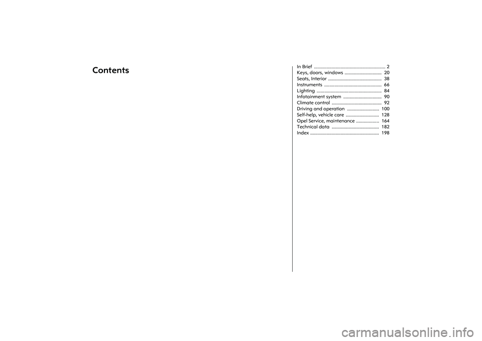 OPEL COMBO 2010 Owners Manual Contents
In Brief ........................................................ 2
Keys, doors, windows ............................. 20
Seats, Interior .......................................... 38
Inst OPEL COMBO 2010 Owners Manual Contents
In Brief ........................................................ 2
Keys, doors, windows ............................. 20
Seats, Interior .......................................... 38
Inst