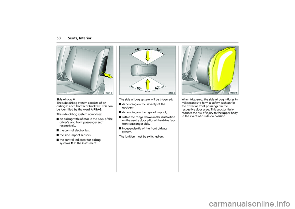 OPEL COMBO 2010 Owners Manual 58 Seats, Interior
Picture no: 11601s.tif
Side airbag 3
The side airbag system consists of an
airbag in each front seat backrest. This can
be identified by the word AIRBAG.
The side airbag system OPEL COMBO 2010 Owners Manual 58 Seats, Interior
Picture no: 11601s.tif
Side airbag 3
The side airbag system consists of an
airbag in each front seat backrest. This can
be identified by the word AIRBAG.
The side airbag system