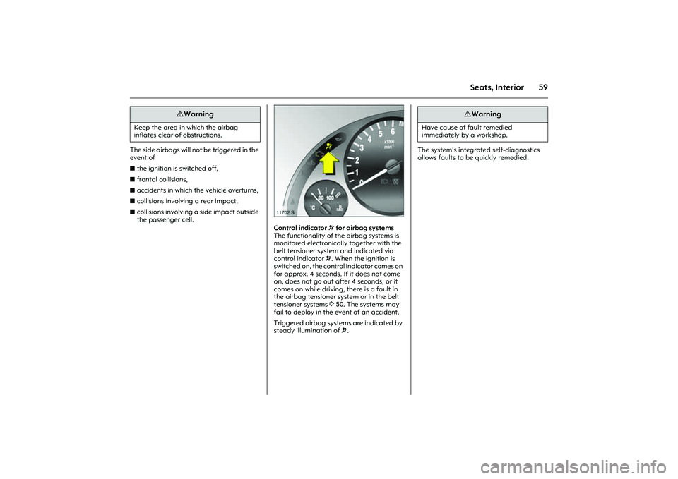 OPEL COMBO 2010 Repair Manual 59
Seats, Interior
The side airbags will not be triggered in the
event of
zthe ignition is switched off,
zfrontal collisions,
zaccidents in which the vehicle overturns,
zcollisions involving a re OPEL COMBO 2010 Repair Manual 59
Seats, Interior
The side airbags will not be triggered in the
event of
zthe ignition is switched off,
zfrontal collisions,
zaccidents in which the vehicle overturns,
zcollisions involving a re