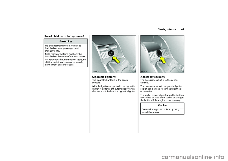 OPEL COMBO 2010  Owners Manual 61
Seats, Interior
Use of child restraint systems 
3 
Picture no: 15888s.tif
Cigarette lighter 
3 
The cigarette lighter is in the centre 
console. 
With the ignition on, press in the cigarette 
light