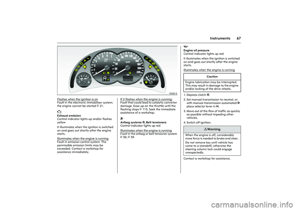 OPEL COMBO 2010 Owners Manual 67
Instruments
Picture no: 18529s.tif
Flashes when the ignition is onFault in the electronic immobiliser system;
the engine cannot be started 321.Z
Exhaust emission
Control indicator lights up and OPEL COMBO 2010 Owners Manual 67
Instruments
Picture no: 18529s.tif
Flashes when the ignition is onFault in the electronic immobiliser system;
the engine cannot be started 321.Z
Exhaust emission
Control indicator lights up and