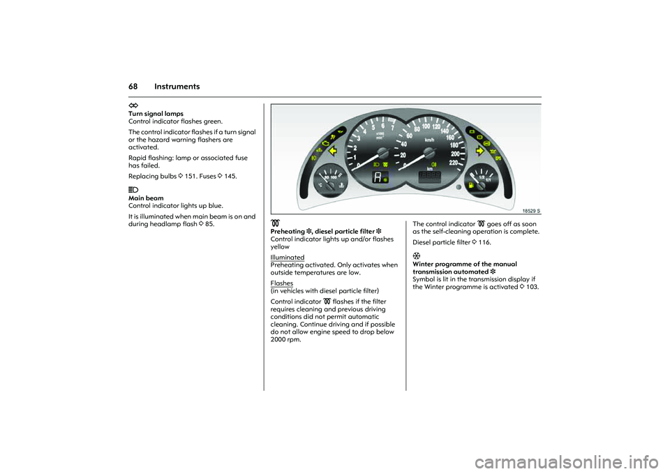OPEL COMBO 2010 Owners Manual 68 InstrumentsO
Turn signal lamps
Control indicator flashes green.
The control indicator flashes if a turn signal
or the hazard warning flashers are
activated.
Rapid flashing: lamp or associated OPEL COMBO 2010 Owners Manual 68 InstrumentsO
Turn signal lamps
Control indicator flashes green.
The control indicator flashes if a turn signal
or the hazard warning flashers are
activated.
Rapid flashing: lamp or associated