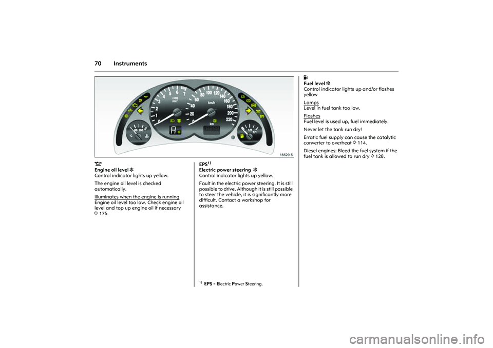 OPEL COMBO 2010 Owners Manual 70 Instruments
Picture no: 18529s.tif
S
Engine oil level 3
Control indicator lights up yellow.
The engine oil level is checked
automatically.
Illuminates when the engine is running
Engine oil lev OPEL COMBO 2010 Owners Manual 70 Instruments
Picture no: 18529s.tif
S
Engine oil level 3
Control indicator lights up yellow.
The engine oil level is checked
automatically.
Illuminates when the engine is running
Engine oil lev