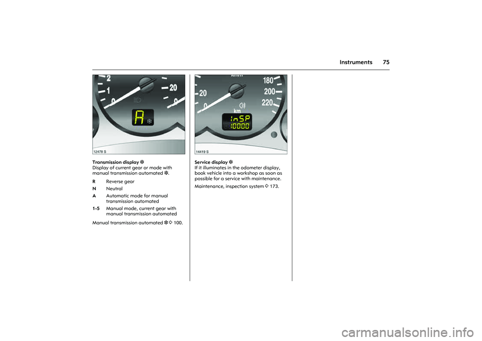 OPEL COMBO 2010 Owners Manual 75
Instruments
Picture no: 12478s.tif
Transmission display 3
Display of current gear or mode with
manual transmission automated 3.
Manual transmission automated 3 3100.
Picture no: 14419s.tif
Servi OPEL COMBO 2010 Owners Manual 75
Instruments
Picture no: 12478s.tif
Transmission display 3
Display of current gear or mode with
manual transmission automated 3.
Manual transmission automated 3 3100.
Picture no: 14419s.tif
Servi