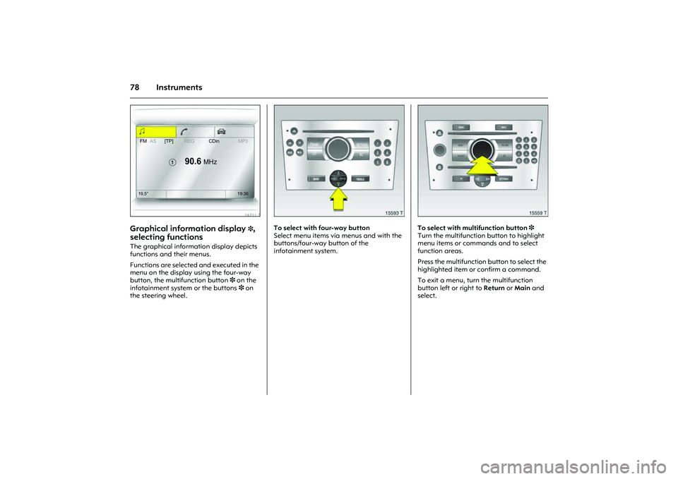 OPEL COMBO 2010 Owners Manual 78 Instruments
Picture no: 16711t.tif
Graphical information display
3,
selecting functions
The graphical information display depicts
functions and their menus.
Functions are selected and executed OPEL COMBO 2010 Owners Manual 78 Instruments
Picture no: 16711t.tif
Graphical information display
3,
selecting functions
The graphical information display depicts
functions and their menus.
Functions are selected and executed